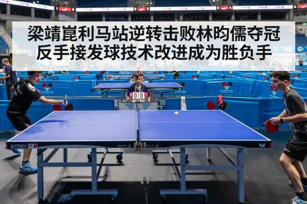 梁靖崑利马站逆转击败林昀儒夺冠 反手接发球技术改进成为胜负手