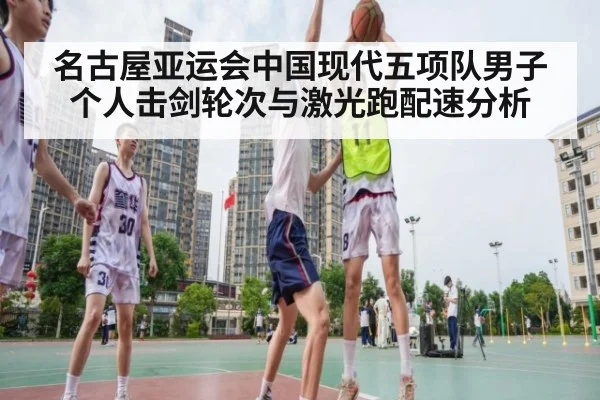 名古屋亚运会中国现代五项队男子个人击剑轮次与激光跑配速分析