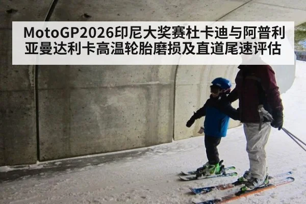 MotoGP2026印尼大奖赛杜卡迪与阿普利亚曼达利卡高温轮胎磨损及直道尾速评估